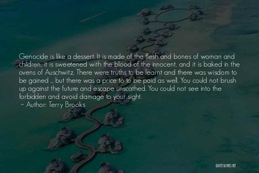 Terry Brooks Quotes: Genocide Is Like A Dessert. It Is Made Of The Flesh And Bones Of Woman And Children, It Is Sweetened