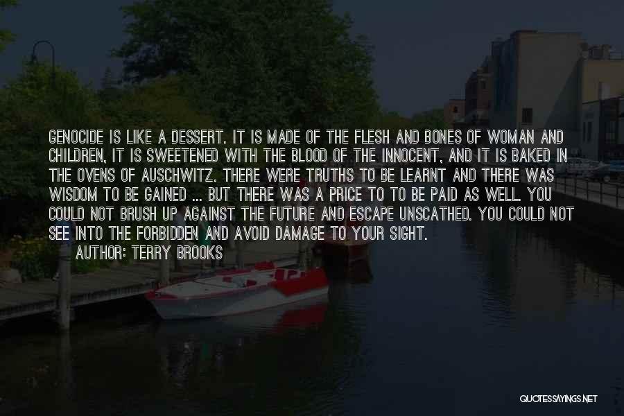 Terry Brooks Quotes: Genocide Is Like A Dessert. It Is Made Of The Flesh And Bones Of Woman And Children, It Is Sweetened