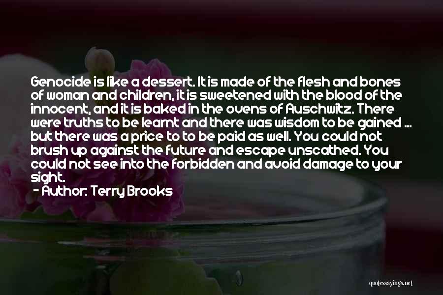 Terry Brooks Quotes: Genocide Is Like A Dessert. It Is Made Of The Flesh And Bones Of Woman And Children, It Is Sweetened