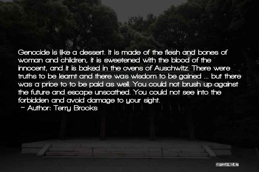 Terry Brooks Quotes: Genocide Is Like A Dessert. It Is Made Of The Flesh And Bones Of Woman And Children, It Is Sweetened