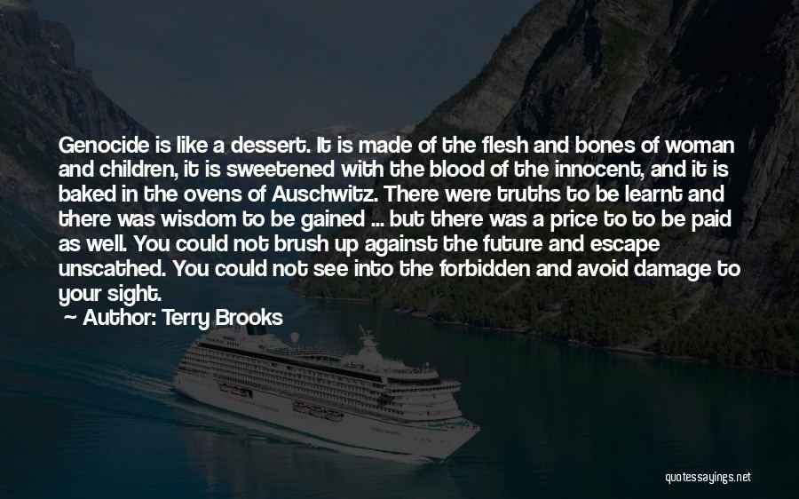 Terry Brooks Quotes: Genocide Is Like A Dessert. It Is Made Of The Flesh And Bones Of Woman And Children, It Is Sweetened