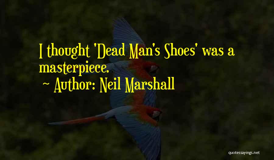 Neil Marshall Quotes: I Thought 'dead Man's Shoes' Was A Masterpiece.