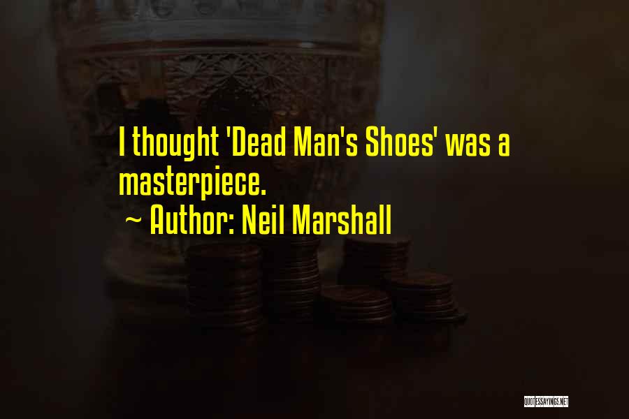 Neil Marshall Quotes: I Thought 'dead Man's Shoes' Was A Masterpiece.