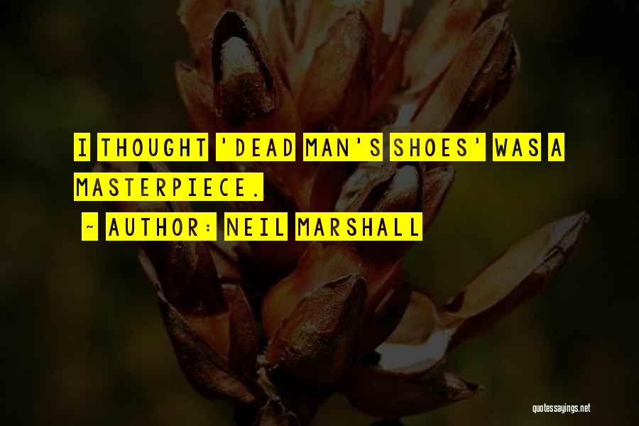 Neil Marshall Quotes: I Thought 'dead Man's Shoes' Was A Masterpiece.