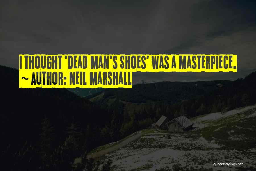 Neil Marshall Quotes: I Thought 'dead Man's Shoes' Was A Masterpiece.