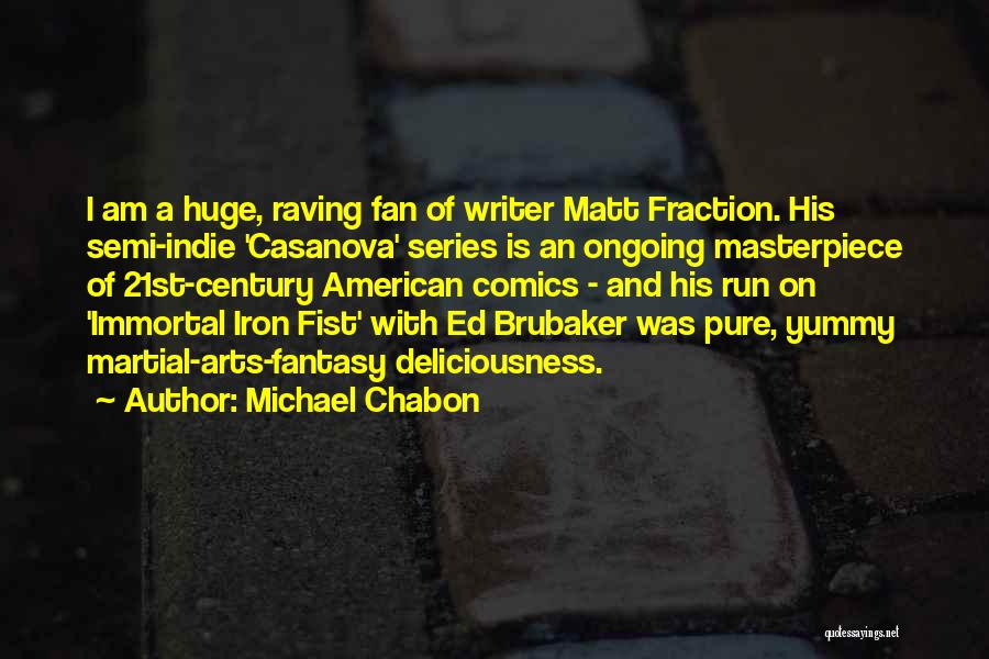 Michael Chabon Quotes: I Am A Huge, Raving Fan Of Writer Matt Fraction. His Semi-indie 'casanova' Series Is An Ongoing Masterpiece Of 21st-century