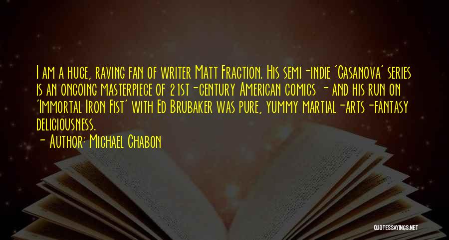 Michael Chabon Quotes: I Am A Huge, Raving Fan Of Writer Matt Fraction. His Semi-indie 'casanova' Series Is An Ongoing Masterpiece Of 21st-century