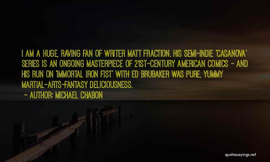 Michael Chabon Quotes: I Am A Huge, Raving Fan Of Writer Matt Fraction. His Semi-indie 'casanova' Series Is An Ongoing Masterpiece Of 21st-century
