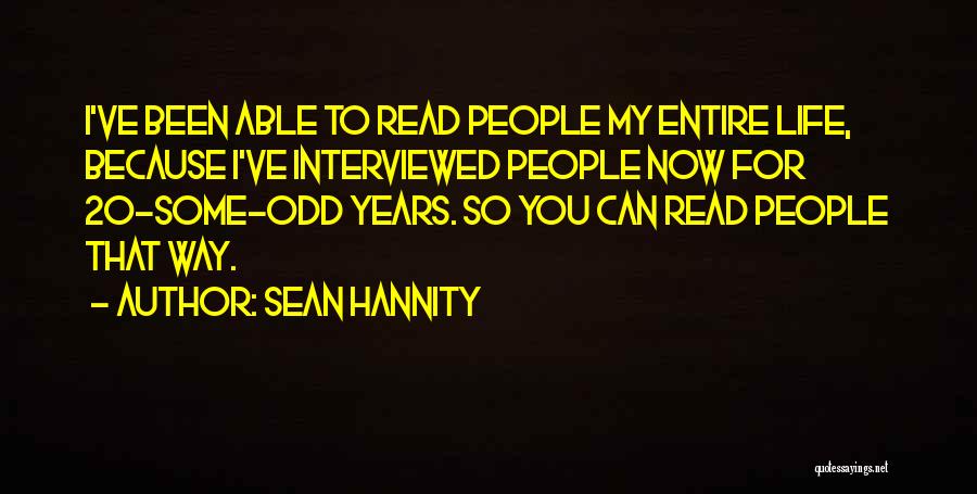 Sean Hannity Quotes: I've Been Able To Read People My Entire Life, Because I've Interviewed People Now For 20-some-odd Years. So You Can