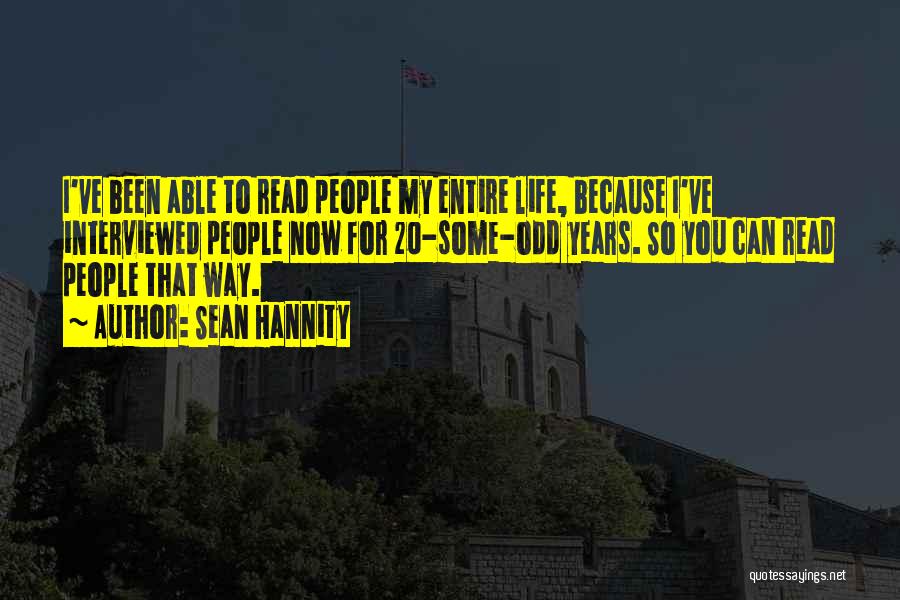 Sean Hannity Quotes: I've Been Able To Read People My Entire Life, Because I've Interviewed People Now For 20-some-odd Years. So You Can