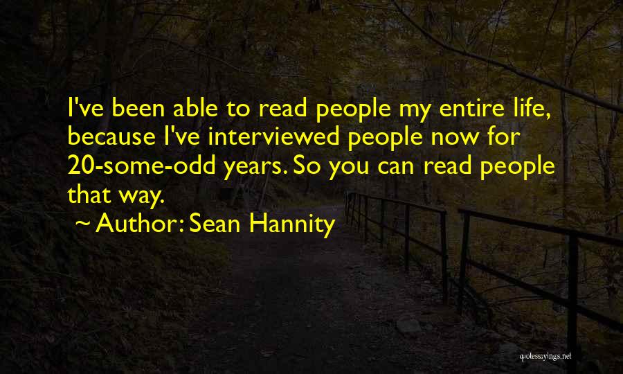 Sean Hannity Quotes: I've Been Able To Read People My Entire Life, Because I've Interviewed People Now For 20-some-odd Years. So You Can