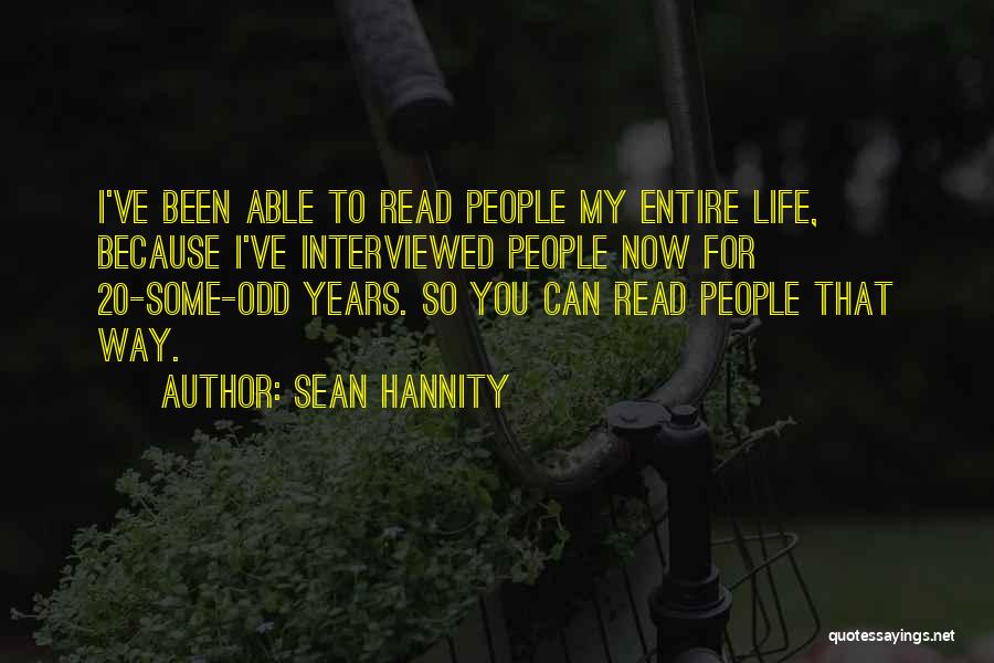 Sean Hannity Quotes: I've Been Able To Read People My Entire Life, Because I've Interviewed People Now For 20-some-odd Years. So You Can