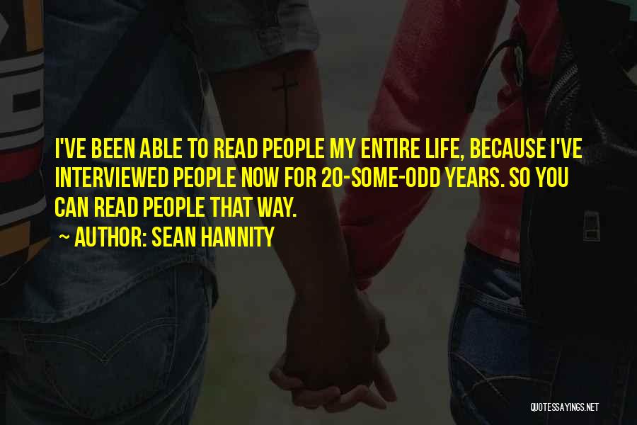 Sean Hannity Quotes: I've Been Able To Read People My Entire Life, Because I've Interviewed People Now For 20-some-odd Years. So You Can