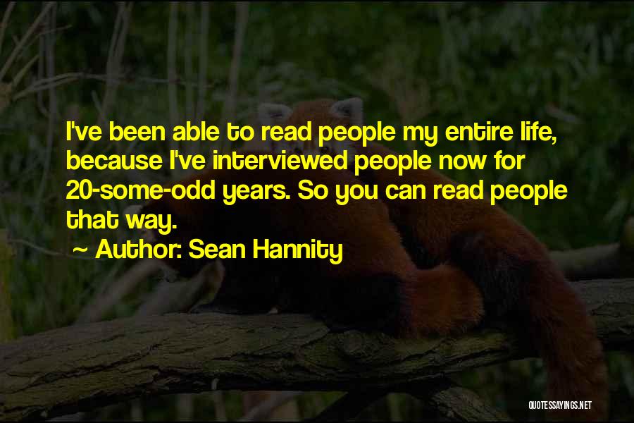 Sean Hannity Quotes: I've Been Able To Read People My Entire Life, Because I've Interviewed People Now For 20-some-odd Years. So You Can