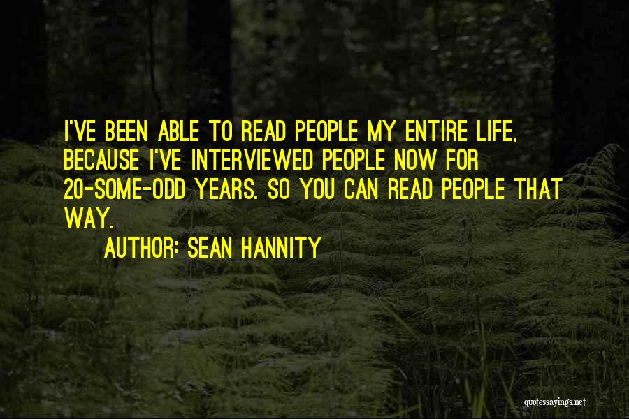 Sean Hannity Quotes: I've Been Able To Read People My Entire Life, Because I've Interviewed People Now For 20-some-odd Years. So You Can