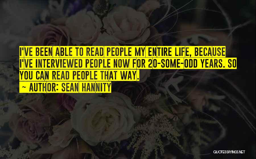 Sean Hannity Quotes: I've Been Able To Read People My Entire Life, Because I've Interviewed People Now For 20-some-odd Years. So You Can