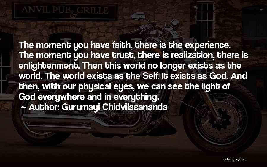 Gurumayi Chidvilasananda Quotes: The Moment You Have Faith, There Is The Experience. The Moment You Have Trust, There Is Realization, There Is Enlightenment.