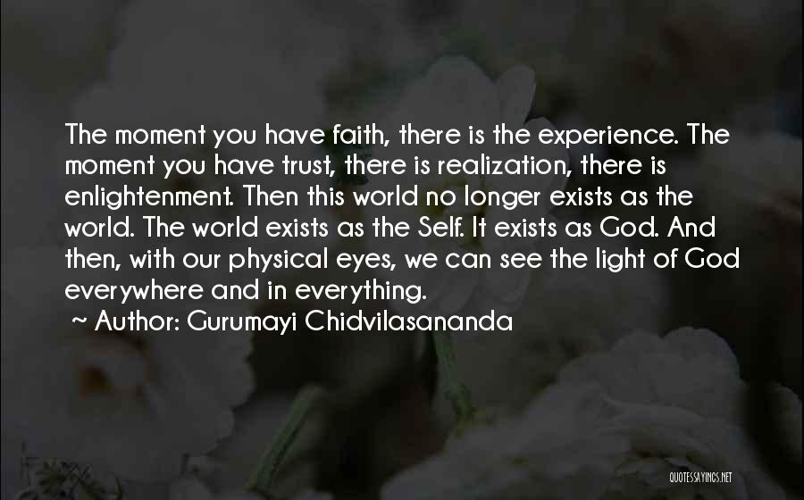 Gurumayi Chidvilasananda Quotes: The Moment You Have Faith, There Is The Experience. The Moment You Have Trust, There Is Realization, There Is Enlightenment.