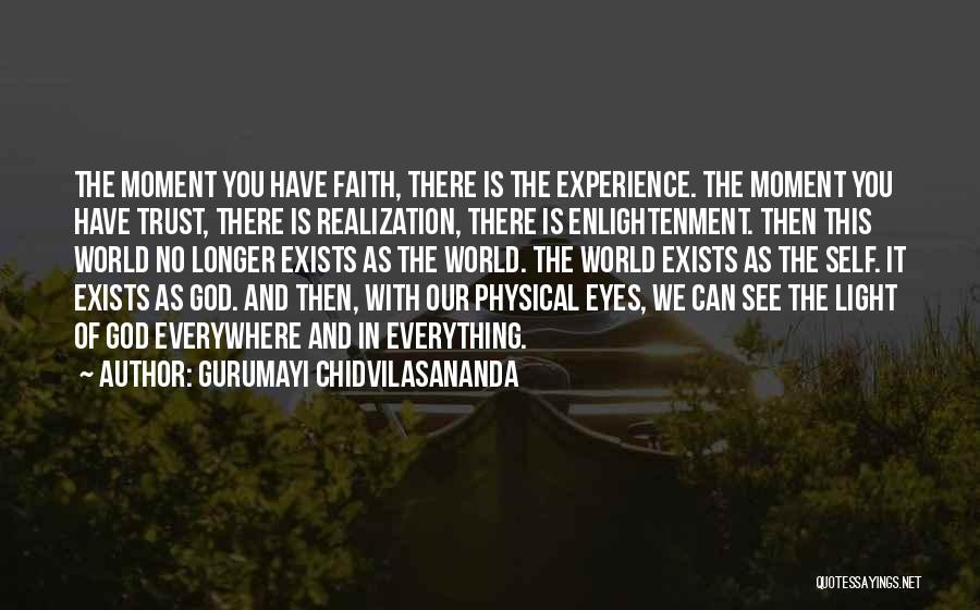 Gurumayi Chidvilasananda Quotes: The Moment You Have Faith, There Is The Experience. The Moment You Have Trust, There Is Realization, There Is Enlightenment.