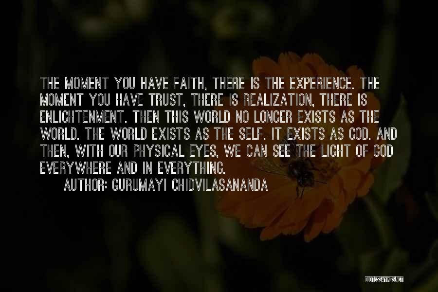 Gurumayi Chidvilasananda Quotes: The Moment You Have Faith, There Is The Experience. The Moment You Have Trust, There Is Realization, There Is Enlightenment.