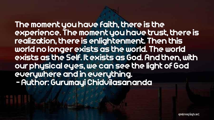 Gurumayi Chidvilasananda Quotes: The Moment You Have Faith, There Is The Experience. The Moment You Have Trust, There Is Realization, There Is Enlightenment.