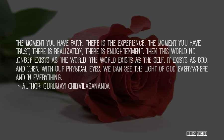 Gurumayi Chidvilasananda Quotes: The Moment You Have Faith, There Is The Experience. The Moment You Have Trust, There Is Realization, There Is Enlightenment.