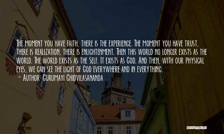 Gurumayi Chidvilasananda Quotes: The Moment You Have Faith, There Is The Experience. The Moment You Have Trust, There Is Realization, There Is Enlightenment.