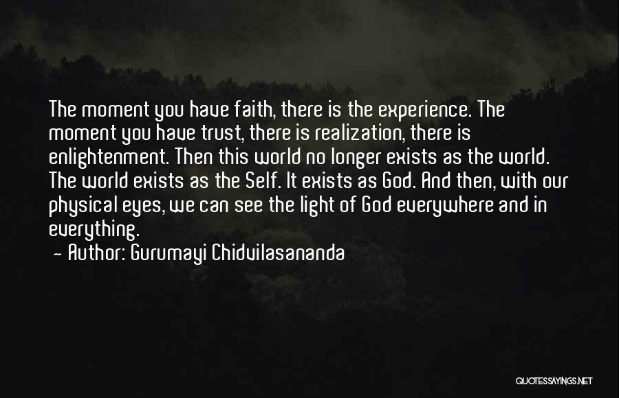 Gurumayi Chidvilasananda Quotes: The Moment You Have Faith, There Is The Experience. The Moment You Have Trust, There Is Realization, There Is Enlightenment.