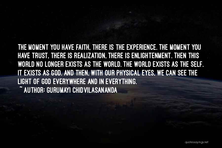 Gurumayi Chidvilasananda Quotes: The Moment You Have Faith, There Is The Experience. The Moment You Have Trust, There Is Realization, There Is Enlightenment.