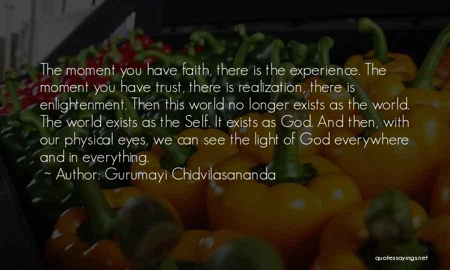 Gurumayi Chidvilasananda Quotes: The Moment You Have Faith, There Is The Experience. The Moment You Have Trust, There Is Realization, There Is Enlightenment.