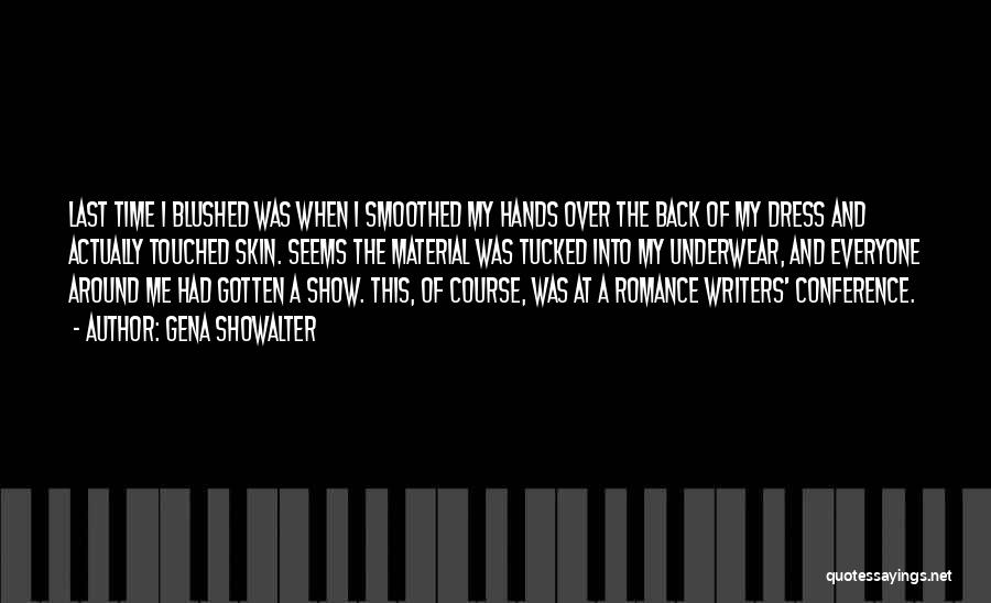 Gena Showalter Quotes: Last Time I Blushed Was When I Smoothed My Hands Over The Back Of My Dress And Actually Touched Skin.