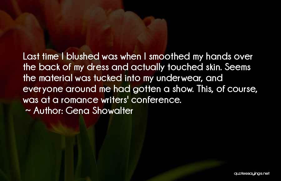 Gena Showalter Quotes: Last Time I Blushed Was When I Smoothed My Hands Over The Back Of My Dress And Actually Touched Skin.
