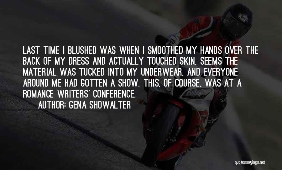 Gena Showalter Quotes: Last Time I Blushed Was When I Smoothed My Hands Over The Back Of My Dress And Actually Touched Skin.