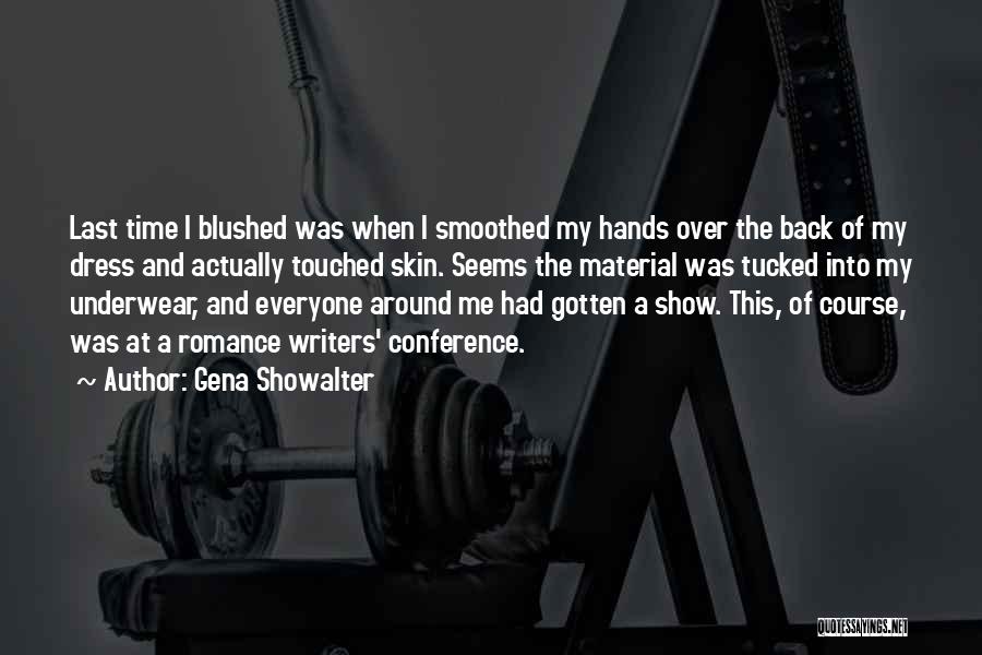 Gena Showalter Quotes: Last Time I Blushed Was When I Smoothed My Hands Over The Back Of My Dress And Actually Touched Skin.