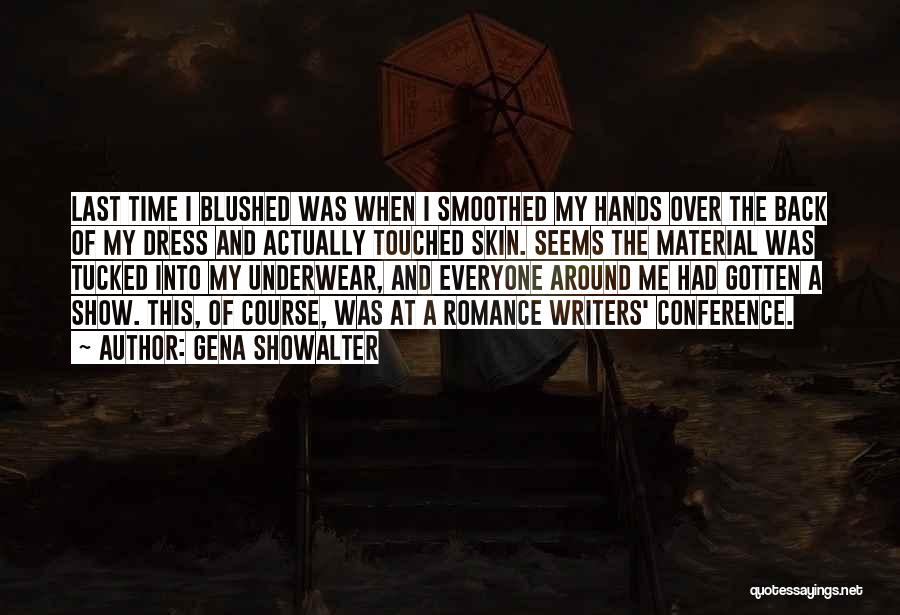 Gena Showalter Quotes: Last Time I Blushed Was When I Smoothed My Hands Over The Back Of My Dress And Actually Touched Skin.