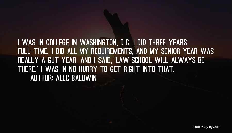 Alec Baldwin Quotes: I Was In College In Washington, D.c. I Did Three Years Full-time. I Did All My Requirements, And My Senior