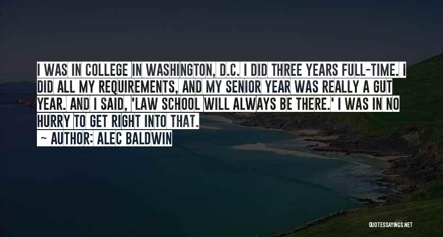 Alec Baldwin Quotes: I Was In College In Washington, D.c. I Did Three Years Full-time. I Did All My Requirements, And My Senior