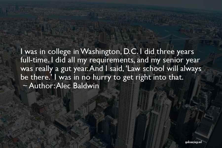 Alec Baldwin Quotes: I Was In College In Washington, D.c. I Did Three Years Full-time. I Did All My Requirements, And My Senior