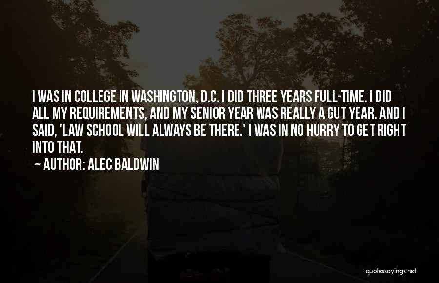 Alec Baldwin Quotes: I Was In College In Washington, D.c. I Did Three Years Full-time. I Did All My Requirements, And My Senior