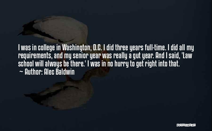 Alec Baldwin Quotes: I Was In College In Washington, D.c. I Did Three Years Full-time. I Did All My Requirements, And My Senior