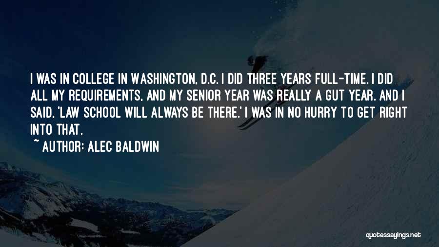 Alec Baldwin Quotes: I Was In College In Washington, D.c. I Did Three Years Full-time. I Did All My Requirements, And My Senior