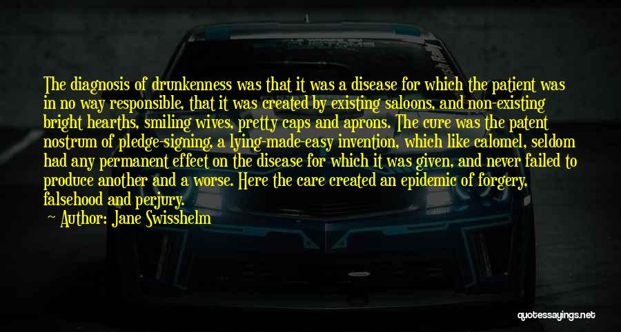 Jane Swisshelm Quotes: The Diagnosis Of Drunkenness Was That It Was A Disease For Which The Patient Was In No Way Responsible, That
