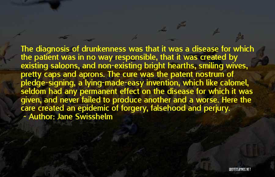 Jane Swisshelm Quotes: The Diagnosis Of Drunkenness Was That It Was A Disease For Which The Patient Was In No Way Responsible, That