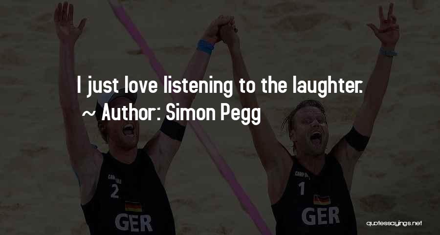 Simon Pegg Quotes: I Just Love Listening To The Laughter.