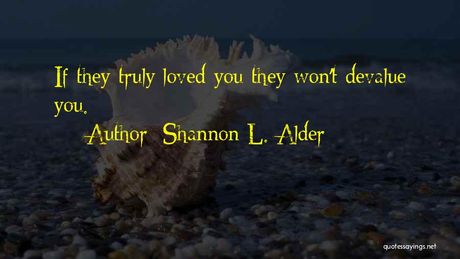 Shannon L. Alder Quotes: If They Truly Loved You They Won't Devalue You.