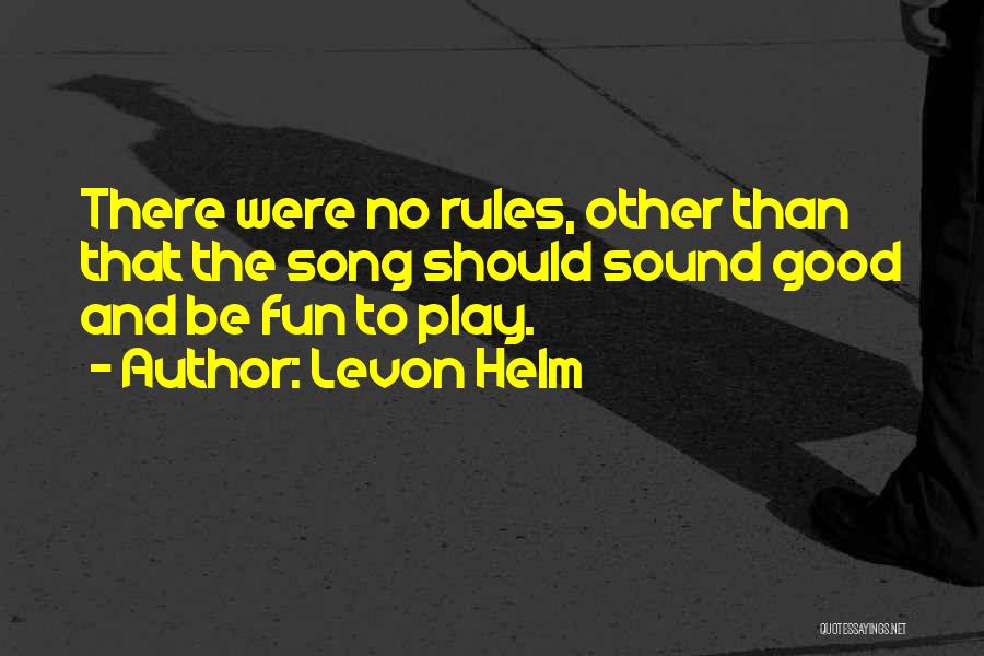 Levon Helm Quotes: There Were No Rules, Other Than That The Song Should Sound Good And Be Fun To Play.