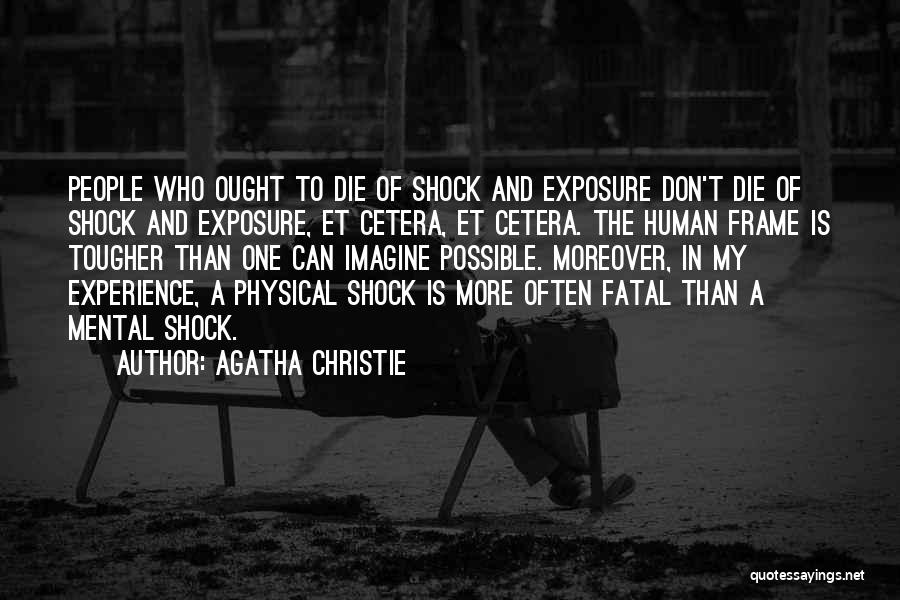 Agatha Christie Quotes: People Who Ought To Die Of Shock And Exposure Don't Die Of Shock And Exposure, Et Cetera, Et Cetera. The