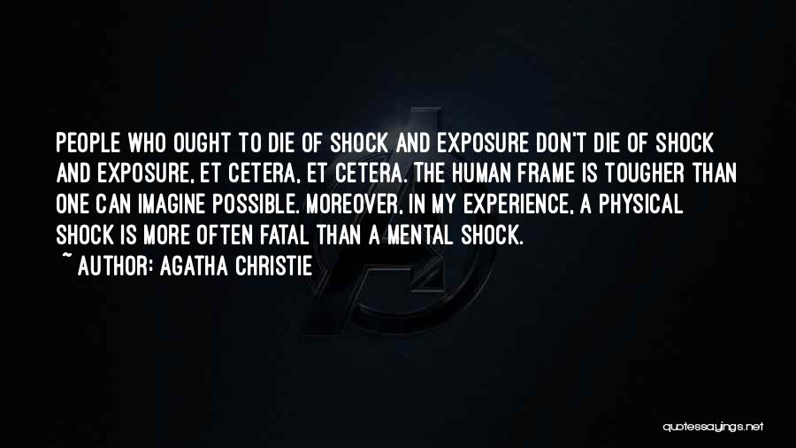 Agatha Christie Quotes: People Who Ought To Die Of Shock And Exposure Don't Die Of Shock And Exposure, Et Cetera, Et Cetera. The