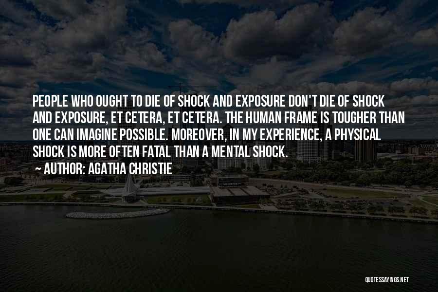 Agatha Christie Quotes: People Who Ought To Die Of Shock And Exposure Don't Die Of Shock And Exposure, Et Cetera, Et Cetera. The