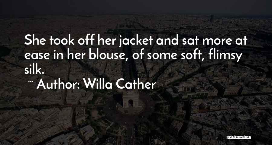 Willa Cather Quotes: She Took Off Her Jacket And Sat More At Ease In Her Blouse, Of Some Soft, Flimsy Silk.